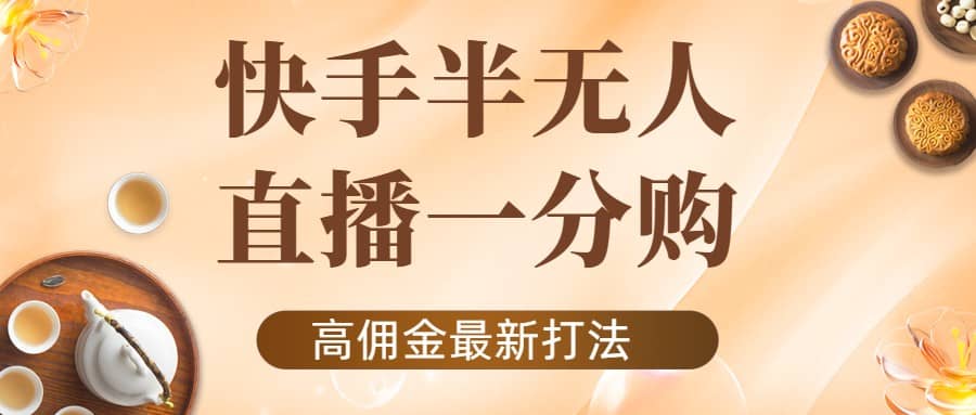 外面收费1980的快手半无人一分购项目，不露脸的最新电商打法网创吧-网创项目资源站-副业项目-创业项目-搞钱项目创业吧