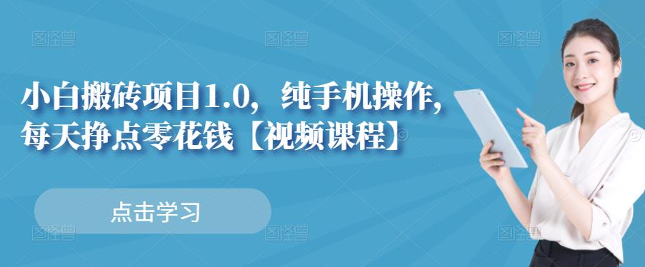 小白搬砖项目1.0，纯手机操作，每天兼职挣点零花钱网创吧-网创项目资源站-副业项目-创业项目-搞钱项目创业吧