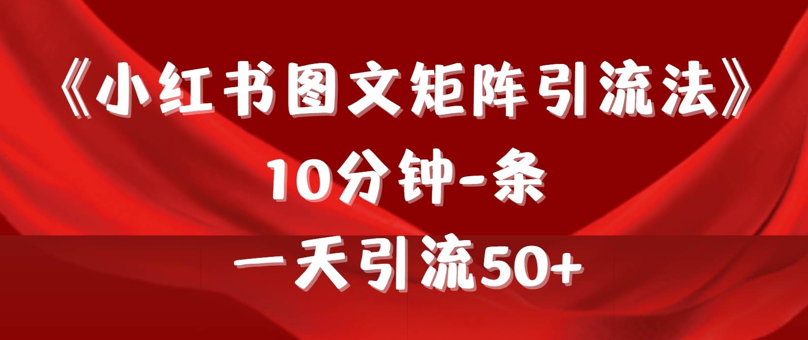 《小红书图文矩阵引流法》 10分钟-条 ，一天引流50+网创吧-网创项目资源站-副业项目-创业项目-搞钱项目创业吧