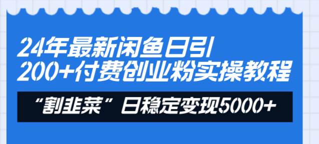 24年最新闲鱼日引200+付费创业粉，割韭菜每天5000+收益实操教程！网创吧-网创项目资源站-副业项目-创业项目-搞钱项目创业吧
