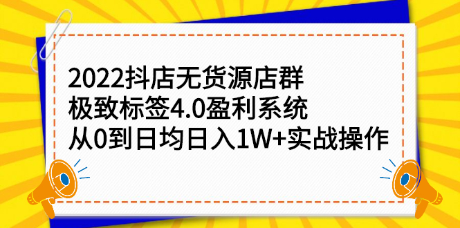 2022抖店无货源店群，极致标签4.0盈利系统价值999元网创吧-网创项目资源站-副业项目-创业项目-搞钱项目创业吧