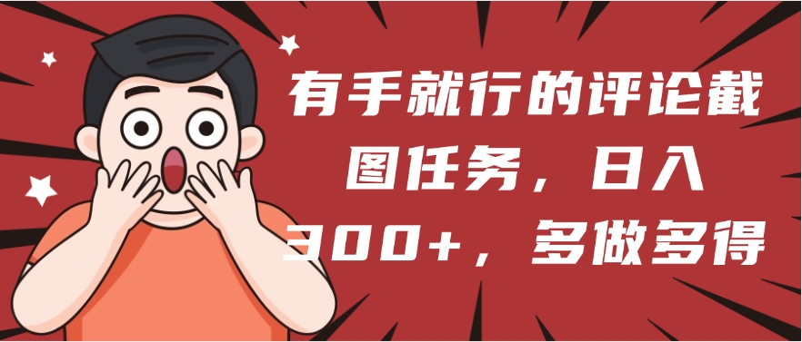 有手就行的评论截图任务，一分钟一块钱，日入300+，多做多得网创吧-网创项目资源站-副业项目-创业项目-搞钱项目创业吧