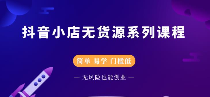 抖音小店无货源系列课程，简单，易学，门槛低网创吧-网创项目资源站-副业项目-创业项目-搞钱项目创业吧
