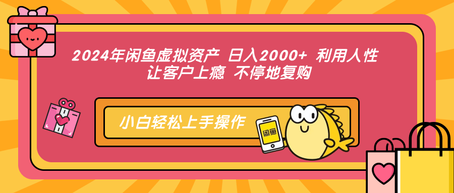 2024年闲鱼虚拟资产 日入2000+ 利用人性 让客户上瘾 不停地复购网创吧-网创项目资源站-副业项目-创业项目-搞钱项目创业吧