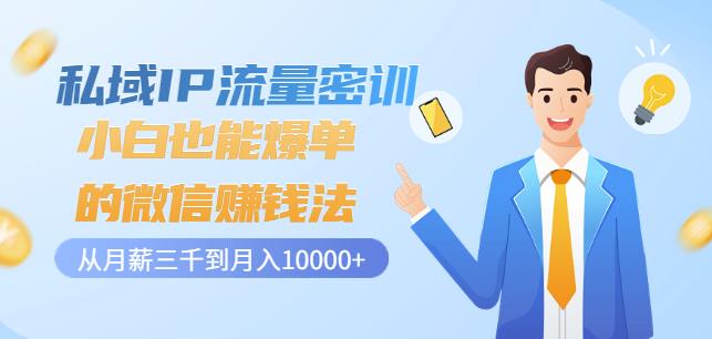 私域IP流量密训：小白也能爆单的微信赚钱法，从月薪三千到月入10000+网创吧-网创项目资源站-副业项目-创业项目-搞钱项目创业吧