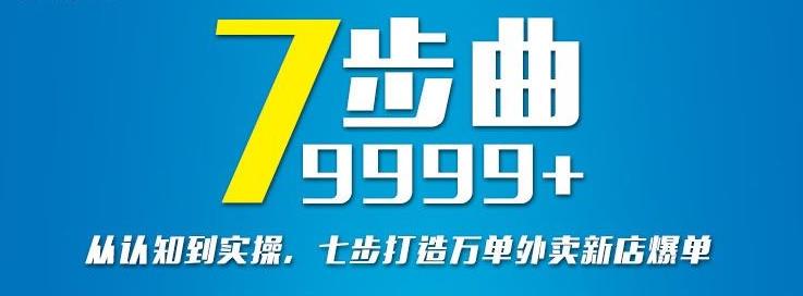 从认知到实操，七部曲打造9999+单外卖新店爆单网创吧-网创项目资源站-副业项目-创业项目-搞钱项目创业吧