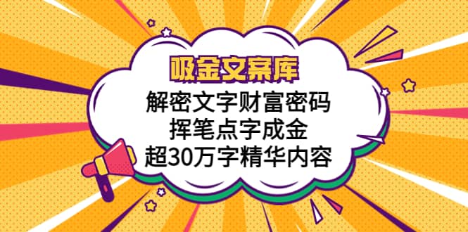吸金文案库，解密文字财富密码，挥笔点字成金，超30万字精华内容网创吧-网创项目资源站-副业项目-创业项目-搞钱项目创业吧