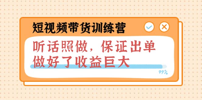 短视频带货训练营：听话照做，保证出单，做好了收益巨大（第8+9+10期）网创吧-网创项目资源站-副业项目-创业项目-搞钱项目创业吧