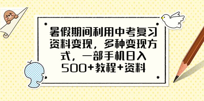 暑假期间利用中考复习资料变现，多种变现方式，一部手机日入500+教程+资料网创吧-网创项目资源站-副业项目-创业项目-搞钱项目创业吧