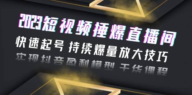 2023短视频捶爆直播间：快速起号 持续爆量放大技巧 实现抖音盈利模型 干货网创吧-网创项目资源站-副业项目-创业项目-搞钱项目创业吧