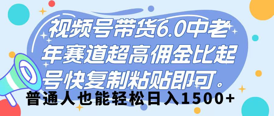 视频号带货 6.0，中老年赛道，超高佣金比，起号快，复制粘贴即可，普通人也能轻松日入 1500➕网创吧-网创项目资源站-副业项目-创业项目-搞钱项目创业吧