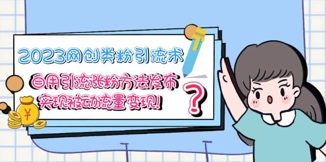 2023网创类粉引流术，自用引流涨粉方法发布，实现被动流量变现网创吧-网创项目资源站-副业项目-创业项目-搞钱项目创业吧
