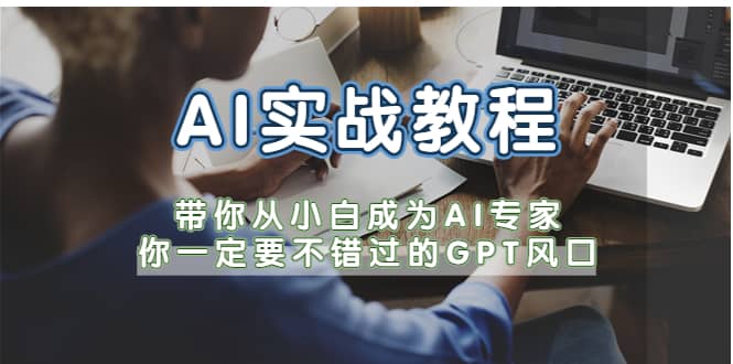 AI实战教程，带你从小白成为AI专家，你一定要不错过的G-P-T风口网创吧-网创项目资源站-副业项目-创业项目-搞钱项目创业吧