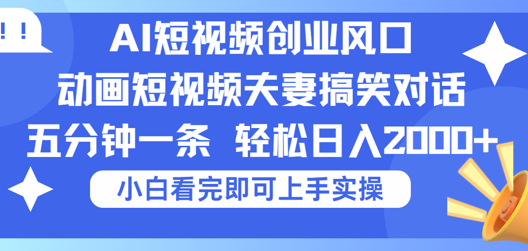 2025Ai短视频创业风口！夫妻搞笑对话，动画短视频五分钟做一条，可矩阵操作，轻松日入 2000+网创吧-网创项目资源站-副业项目-创业项目-搞钱项目创业吧