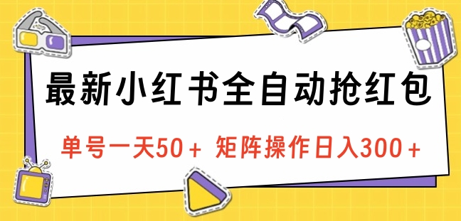 最新小红书全自动抢红包，单号一天50＋ 矩阵操作日入300＋，纯无脑操作网创吧-网创项目资源站-副业项目-创业项目-搞钱项目创业吧