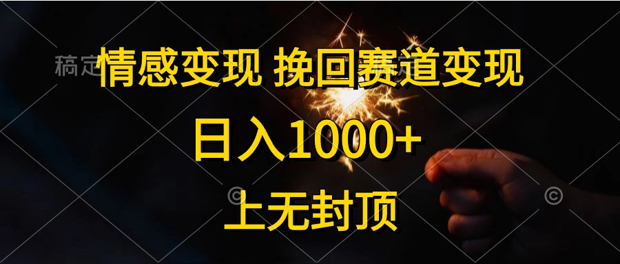 日入1000+，上无封顶，情感变现，挽回赛道变现网创吧-网创项目资源站-副业项目-创业项目-搞钱项目创业吧
