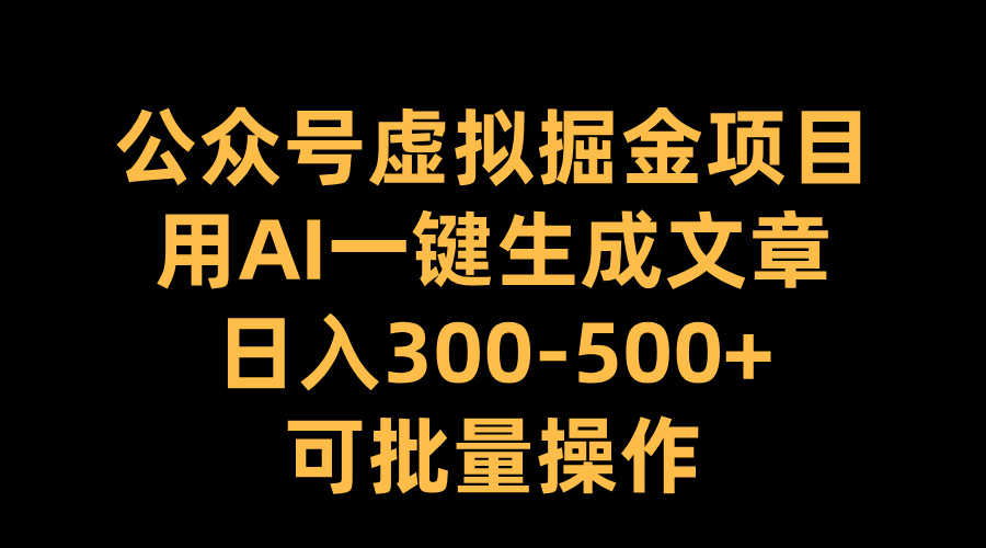 公众号虚拟掘金项目，用AI一键生成文章，日入300-500+可批量操作网创吧-网创项目资源站-副业项目-创业项目-搞钱项目创业吧