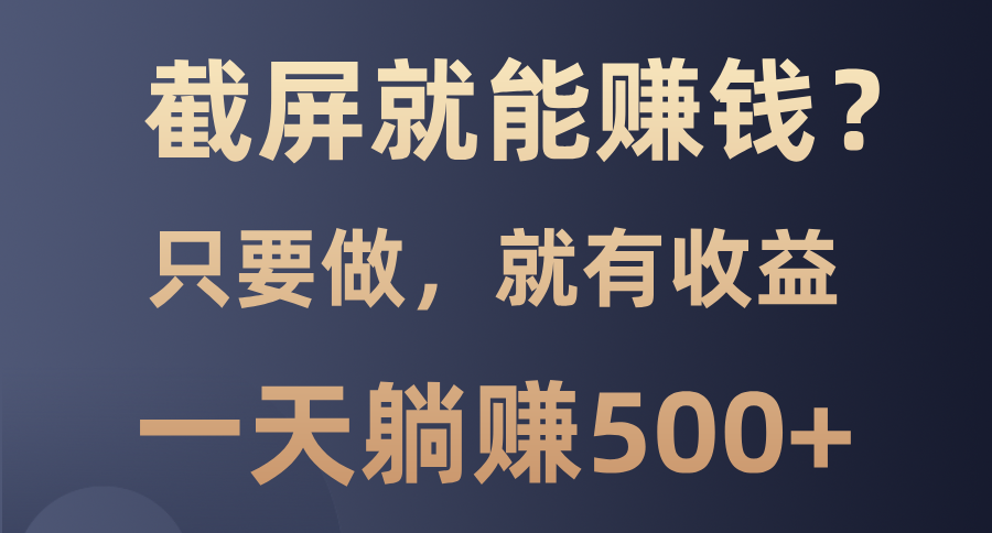 截屏就能赚钱？0门槛，只要做，100%有收益的一个项目，一天躺赚500+网创吧-网创项目资源站-副业项目-创业项目-搞钱项目创业吧