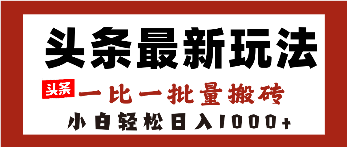 头条最新玩法，一比一批量搬砖，小白轻松日入1000+网创吧-网创项目资源站-副业项目-创业项目-搞钱项目创业吧