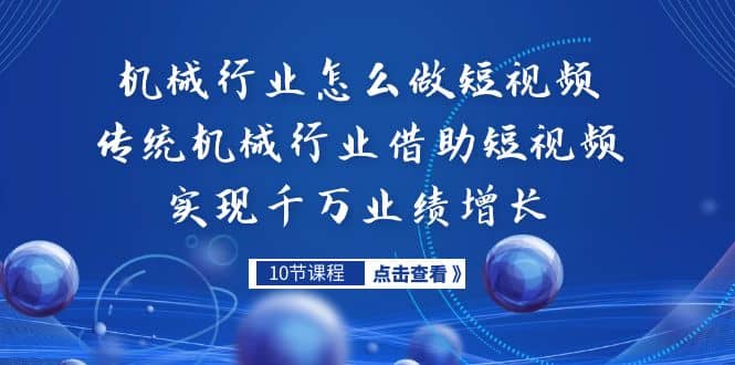 机械行业怎么做短视频，传统机械行业借助短视频实现千万业绩增长网创吧-网创项目资源站-副业项目-创业项目-搞钱项目创业吧