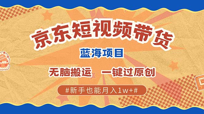 京东短视频带货 2025新风口 批量搬运 单号月入过万 上不封顶网创吧-网创项目资源站-副业项目-创业项目-搞钱项目创业吧