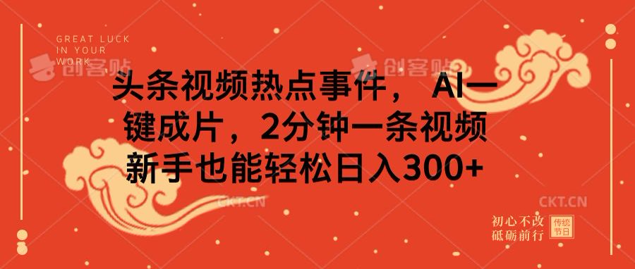 头条视频热点事件， AI一键成片，2分钟一条视频，新手也能轻松日入300+网创吧-网创项目资源站-副业项目-创业项目-搞钱项目创业吧