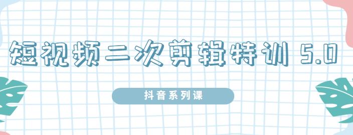陆明明·短视频二次剪辑特训5.0，1部手机就可以操作，0基础掌握短视频二次剪辑和混剪技术网创吧-网创项目资源站-副业项目-创业项目-搞钱项目创业吧