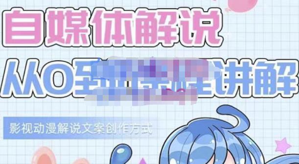 小图图·自媒体解说从0到1课程详解，影视动漫解说文案创作方式网创吧-网创项目资源站-副业项目-创业项目-搞钱项目创业吧