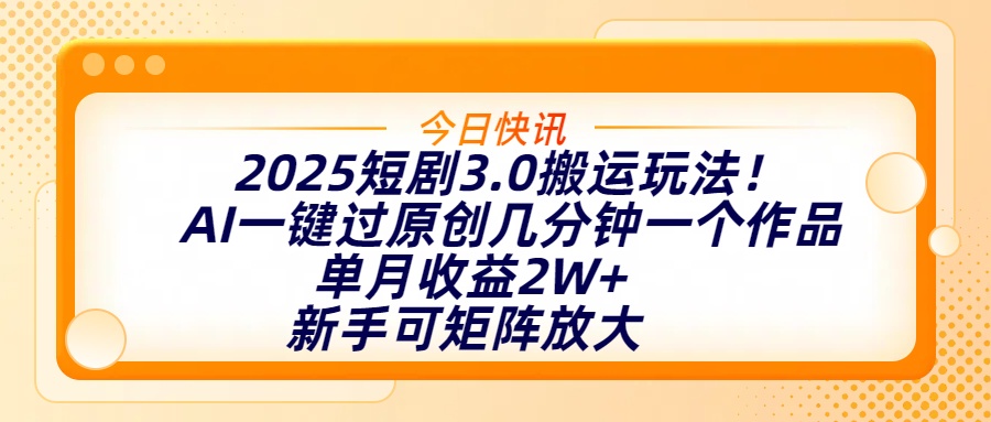 2025短剧3.0搬运玩法！AI一键过原创，几分钟一个作品，单月收益2W+，新手可矩阵放大网创吧-网创项目资源站-副业项目-创业项目-搞钱项目创业吧
