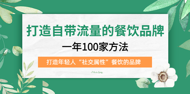 打造自带流量的餐饮品牌：一年100家方法 打造年轻人“社交属性”餐饮的品牌网创吧-网创项目资源站-副业项目-创业项目-搞钱项目创业吧