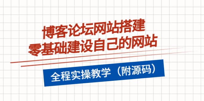 博客论坛网站搭建，零基础建设自己的网站，全程实操教学（附源码）网创吧-网创项目资源站-副业项目-创业项目-搞钱项目创业吧