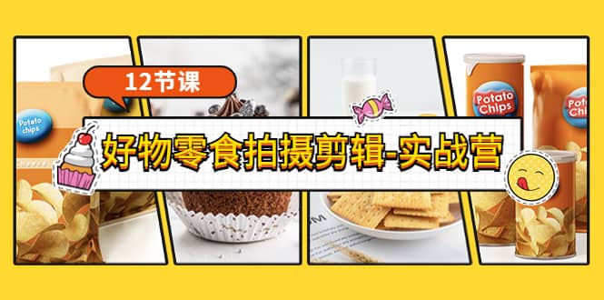 《好物零食拍摄剪辑-实战营》拍摄+剪辑+软件使用全流程（12节课）网创吧-网创项目资源站-副业项目-创业项目-搞钱项目创业吧