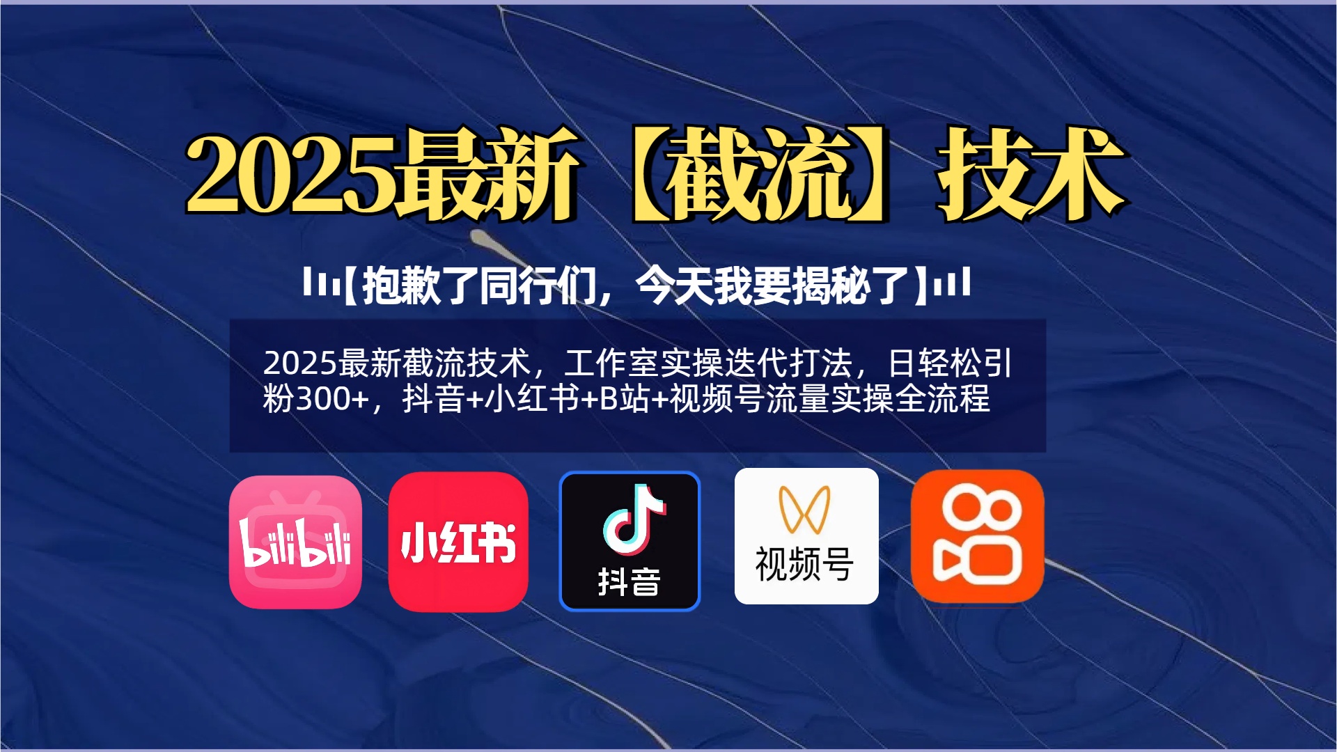 【抱歉了同行们，今天我要揭秘了】2025最新截流技术，工作室实操迭代打法，日轻松引粉300+，抖音+小红书+B站+视频号流量实操全流程网创吧-网创项目资源站-副业项目-创业项目-搞钱项目创业吧