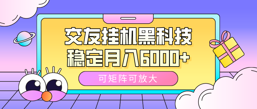 交友挂机黑科技，可矩阵可放大，稳定月入6000+网创吧-网创项目资源站-副业项目-创业项目-搞钱项目创业吧
