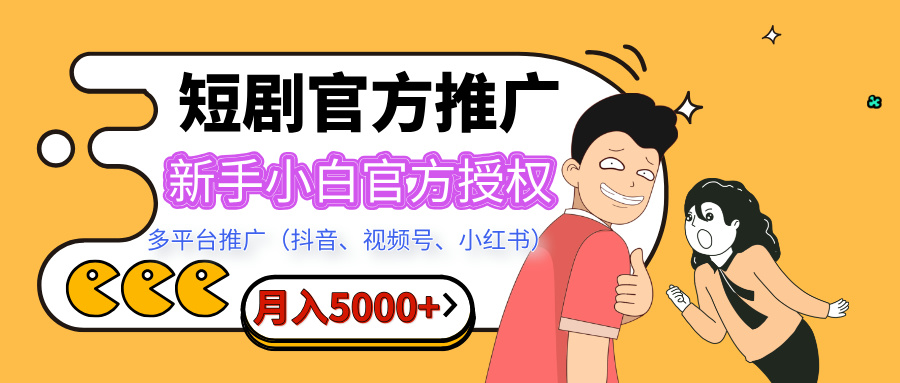 短剧推广，月入5000+，新手小白，官方授权，多平台推广(抖音、视频号、小红书)网创吧-网创项目资源站-副业项目-创业项目-搞钱项目创业吧