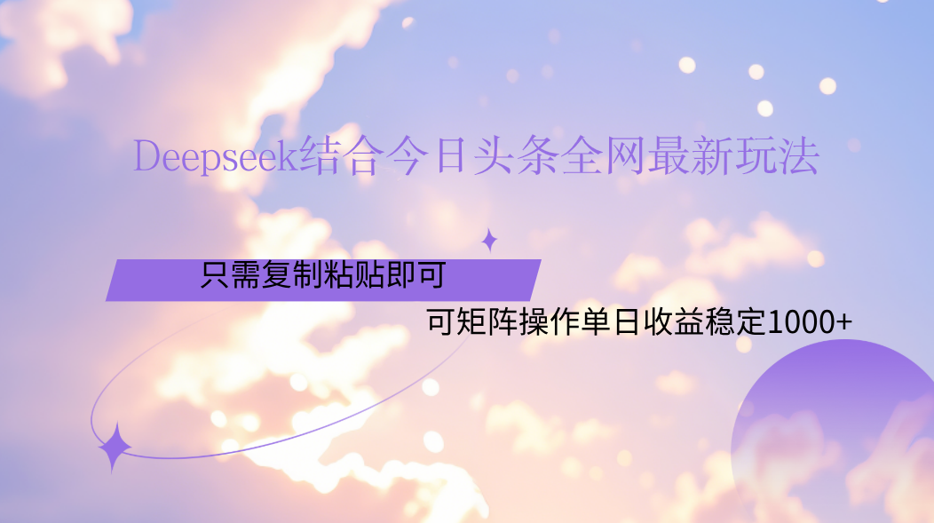 Deepseek结合今日头条全网最新玩法，只需复制粘贴，小白轻松上手单日稳定1000+网创吧-网创项目资源站-副业项目-创业项目-搞钱项目创业吧