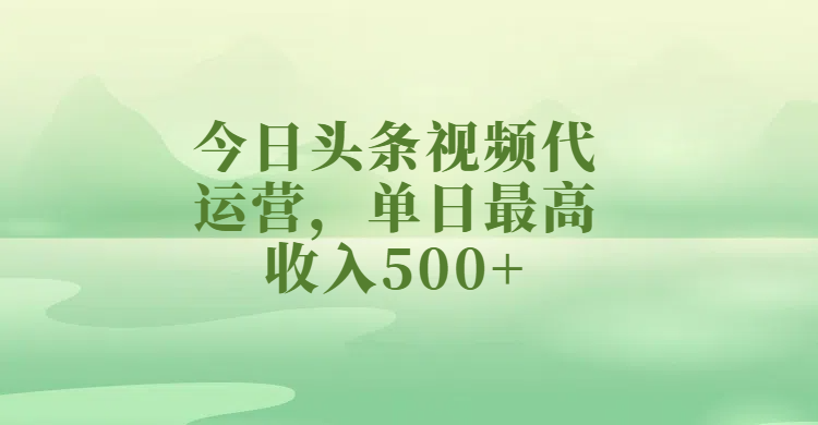 今日头条视频代运营，单日最高收入500+网创吧-网创项目资源站-副业项目-创业项目-搞钱项目创业吧