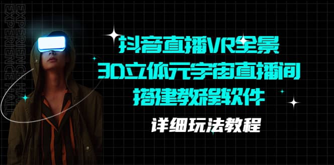 抖音直播VR全景3D立体元宇宙直播间搭建教程软件【详细玩法教程】网创吧-网创项目资源站-副业项目-创业项目-搞钱项目创业吧