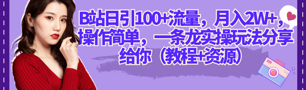 B站日引100+流量，月入2W+，操作简单，一条龙实操玩法分享给你（教程+资源）网创吧-网创项目资源站-副业项目-创业项目-搞钱项目创业吧