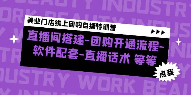 美业门店线上团购自播特训营：直播间搭建-团购开通流程-软件配套-直播话术网创吧-网创项目资源站-副业项目-创业项目-搞钱项目创业吧