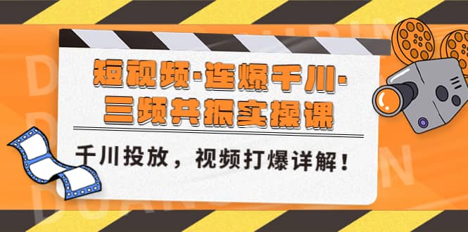 短视频·连爆千川·三频共振实操课，千川投放，视频打爆讲解网创吧-网创项目资源站-副业项目-创业项目-搞钱项目创业吧