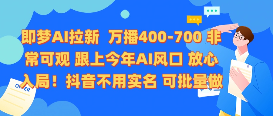 即梦AI拉新 万播400-700 抖音不用实名 可批量做网创吧-网创项目资源站-副业项目-创业项目-搞钱项目创业吧