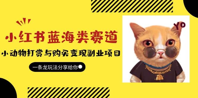 小红书蓝海类赛道：小动物打赏与购买变现副业项目，一条龙玩法分享给你网创吧-网创项目资源站-副业项目-创业项目-搞钱项目创业吧