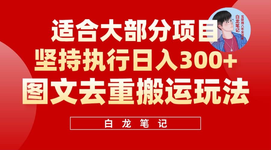 【白龙笔记】图文去重搬运玩法，坚持执行日入300+，适合大部分项目（附带去重参数）网创吧-网创项目资源站-副业项目-创业项目-搞钱项目创业吧