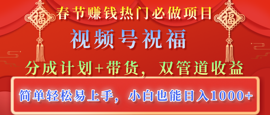 春节赚钱热门必做项目，视频号祝福，分成计划+带货，双管道收益，简单轻松易上手，小白也能日入1000+网创吧-网创项目资源站-副业项目-创业项目-搞钱项目创业吧