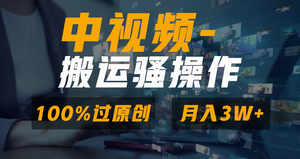 中视频搬运骚操作，双重去重100%原创视频，一键分发多平台变现，新手小白无脑操作，轻松日入1000+网创吧-网创项目资源站-副业项目-创业项目-搞钱项目创业吧