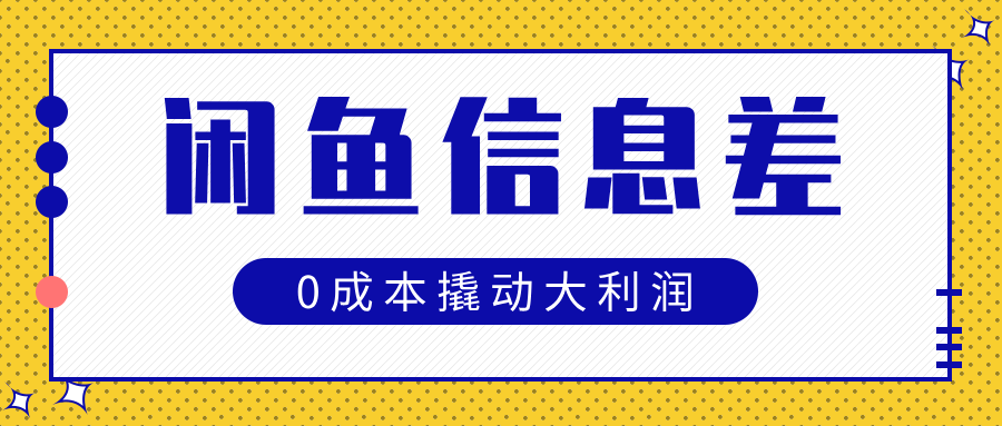 闲鱼信息差玩法思路，0成本撬动大利润网创吧-网创项目资源站-副业项目-创业项目-搞钱项目创业吧