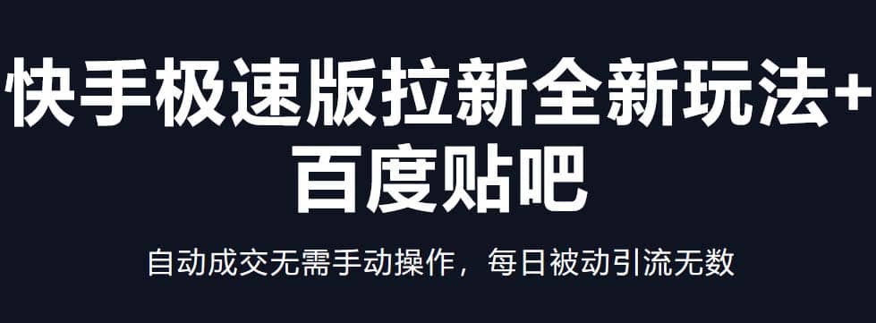 快手极速版拉新全新玩法+百度贴吧=自动成交无需手动操作，每日被动引流无数网创吧-网创项目资源站-副业项目-创业项目-搞钱项目创业吧