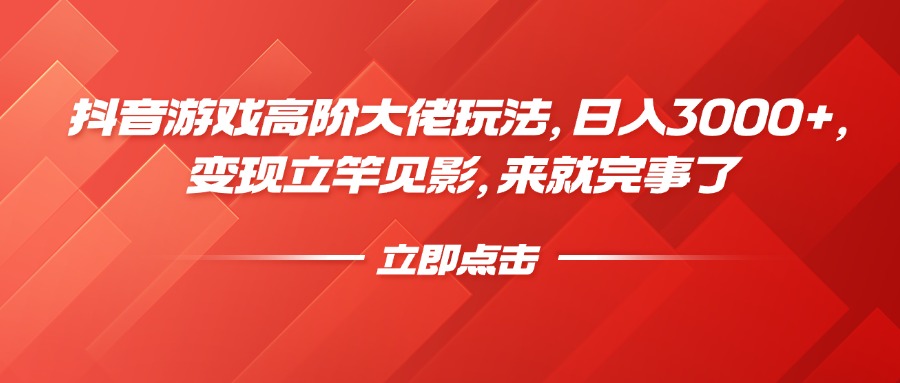 抖音游戏高阶大佬玩法，日入3000+，变现立竿见影，来就完事了网创吧-网创项目资源站-副业项目-创业项目-搞钱项目创业吧