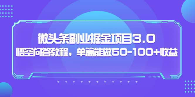 微头条副业掘金项目3.0+悟空问答教程，单篇能做50-100+收益网创吧-网创项目资源站-副业项目-创业项目-搞钱项目创业吧